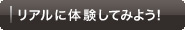 リアルに体験してみよう!